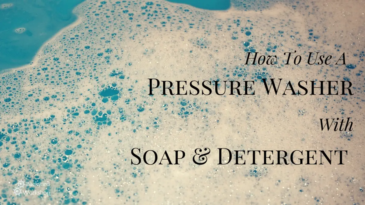 How To Use A Pressure Washer With Soap And Detergent