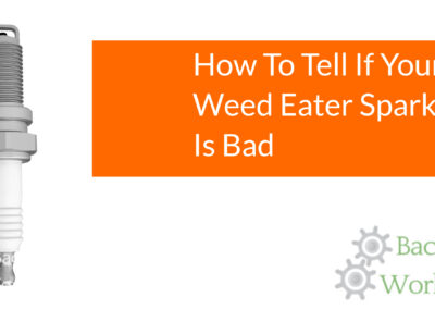 How To Tell If Your Weed Eater Spark Plug Is Bad